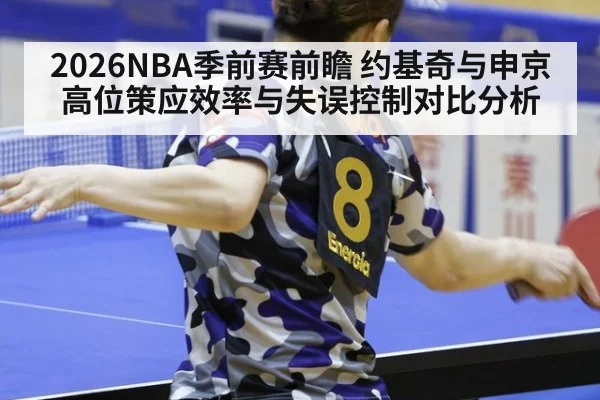 2026NBA季前赛前瞻 约基奇与申京高位策应效率与失误控制对比分析